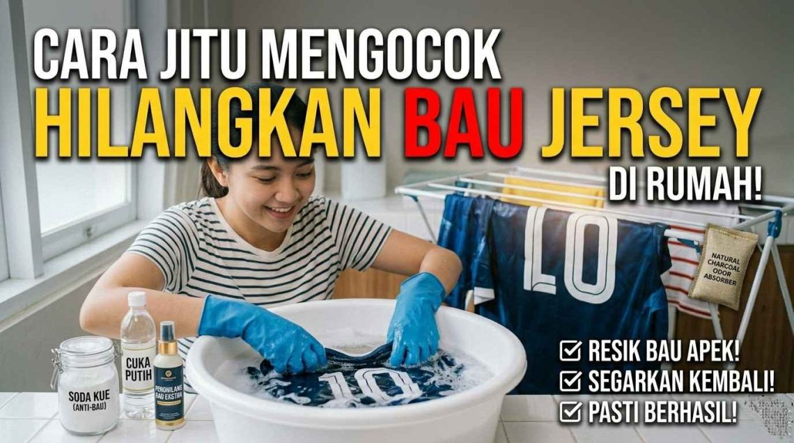 panduan lengkap cara menghilangkan bau pada jersey